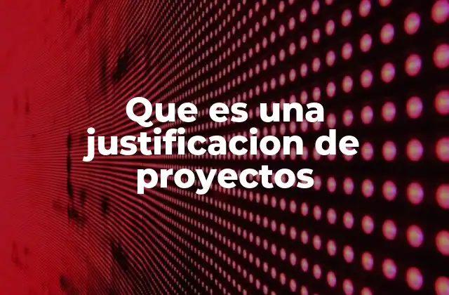 Que es una Justificacion de Proyectos