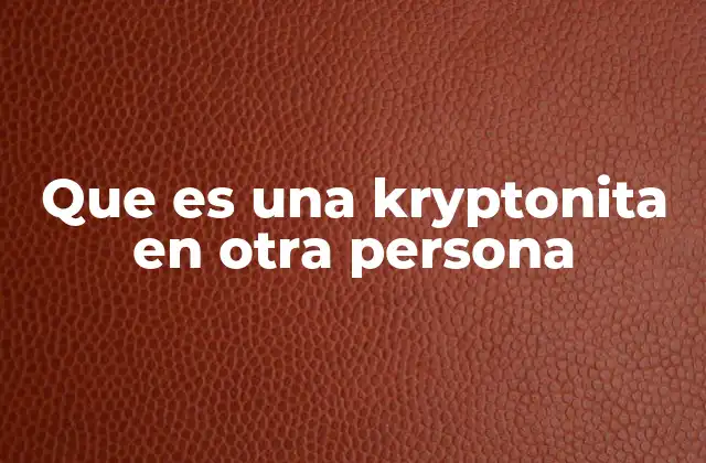 Que es una Kryptonita en Otra Persona