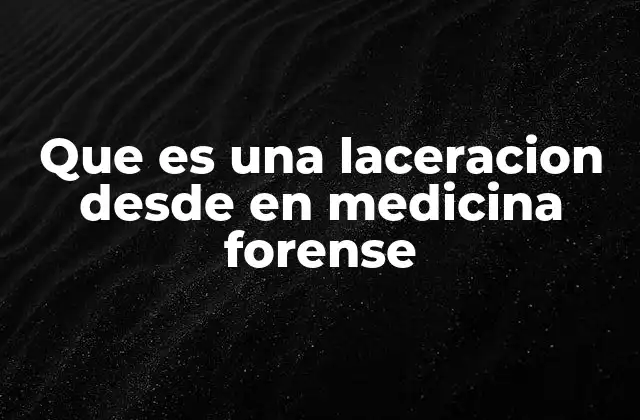 Que es una Laceracion desde en Medicina Forense
