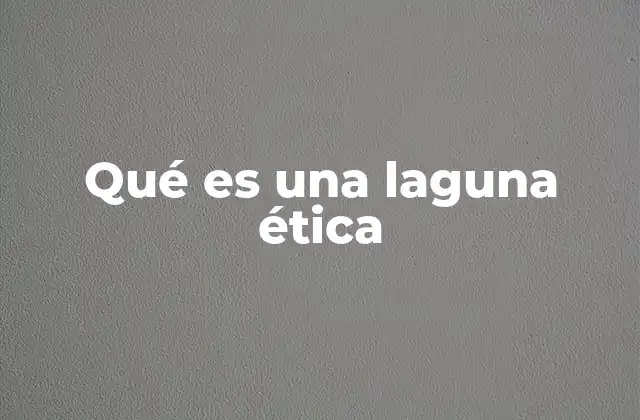 Qué es una Laguna Ética
