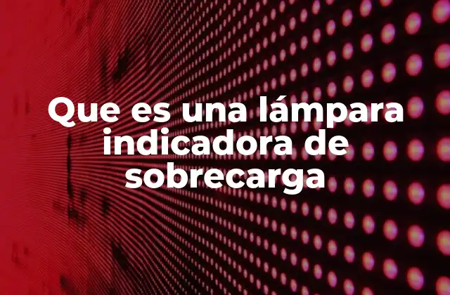 Que es una Lámpara Indicadora de Sobrecarga