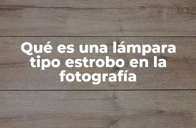 Qué es una Lámpara Tipo Estrobo en la Fotografía