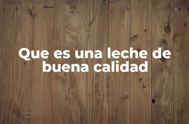 Que es una Leche de Buena Calidad