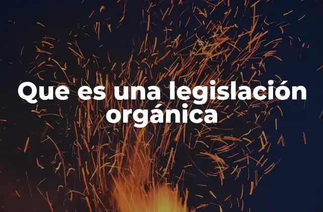 Que es una Legislación Orgánica