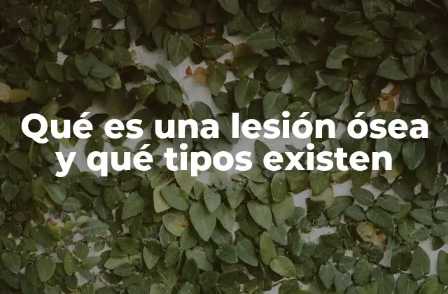 Qué es una Lesión Ósea y Qué Tipos Existen