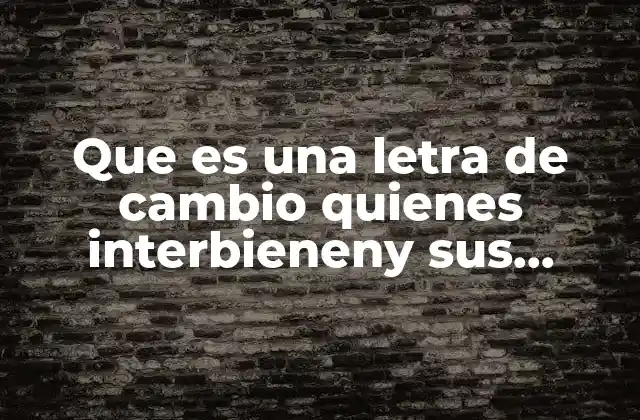Que es una Letra de Cambio Quienes Interbieneny Sus Requisistos 2 ¿Cómo funciona una letra de cambio en el entorno comercial?