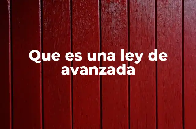 Que es una Ley de Avanzada