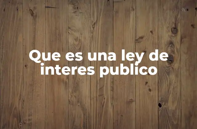 Que es una Ley de Interes Publico