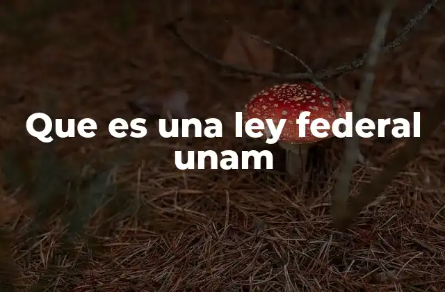Que es una Ley Federal Unam