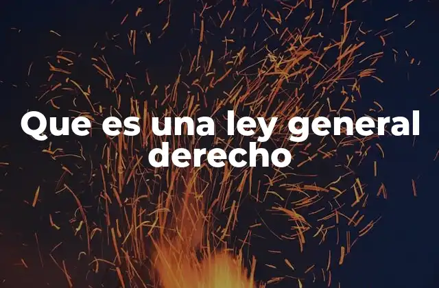 La importancia de las leyes generales en el sistema jurídico