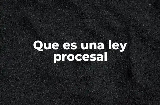 Que es una Ley Procesal