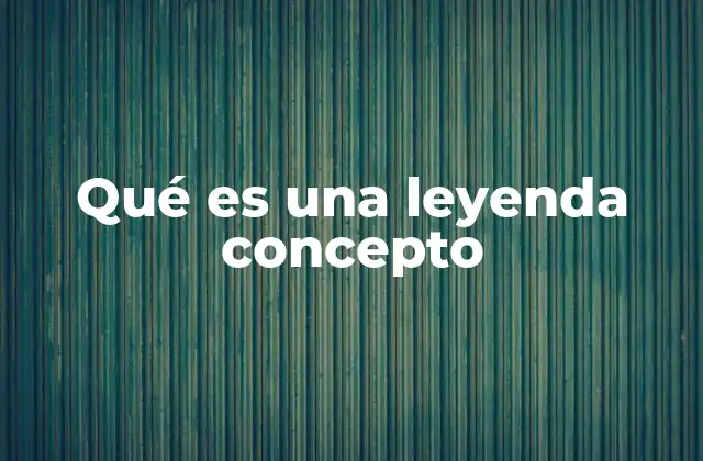 Qué es una Leyenda Concepto