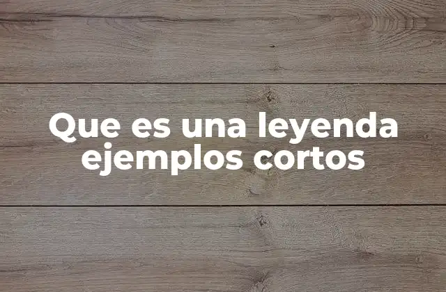 Que es una Leyenda Ejemplos Cortos