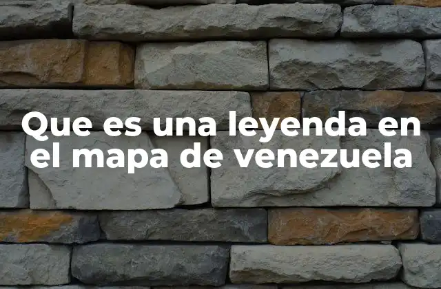 Que es una Leyenda en el Mapa de Venezuela