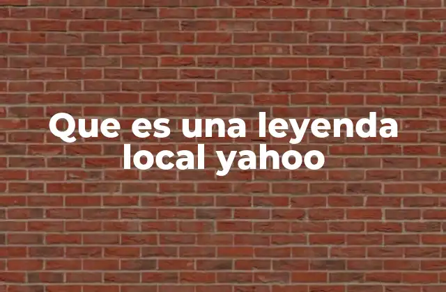 Que es una Leyenda Local Yahoo