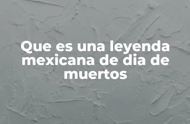 Que es una Leyenda Mexicana de Dia de Muertos