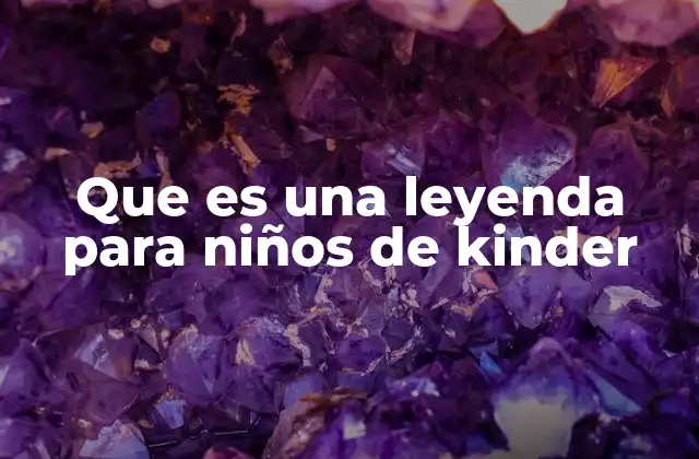 Que es una Leyenda para Niños de Kinder 2 Cómo las leyendas capturan la imaginación de los niños