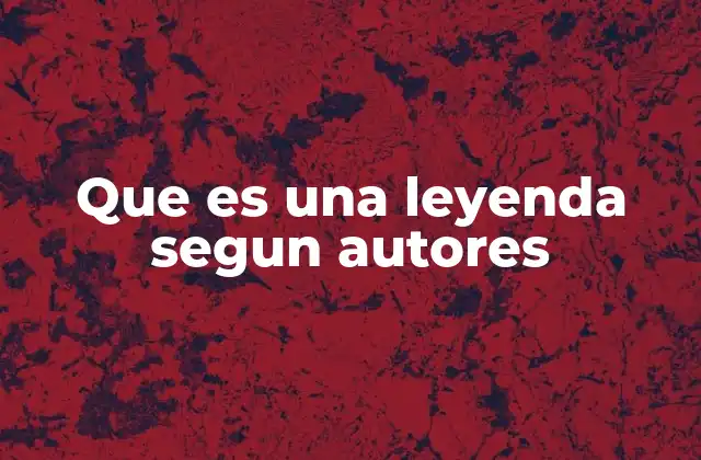 Que es una Leyenda Segun Autores