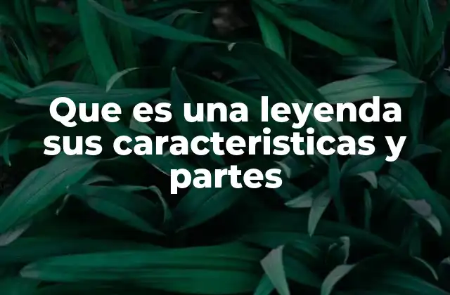 Que es una Leyenda Sus Caracteristicas y Partes 2 Elementos que definen una leyenda