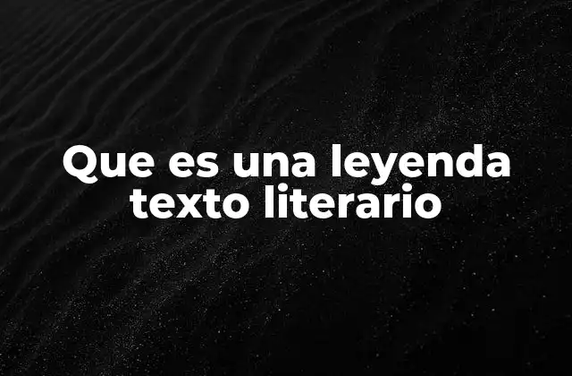 Que es una Leyenda Texto Literario