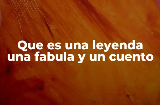 Que es una Leyenda una Fabula y un Cuento