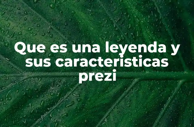 Que es una Leyenda y Sus Caracteristicas Prezi
