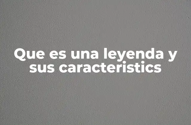 Que es una Leyenda y Sus Caracteristics