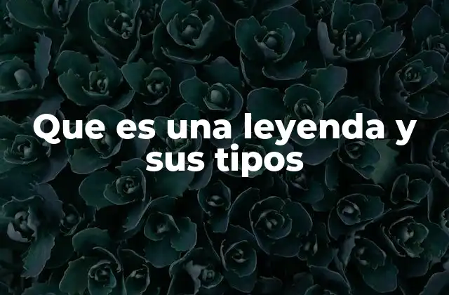 Que es una Leyenda y Sus Tipos
