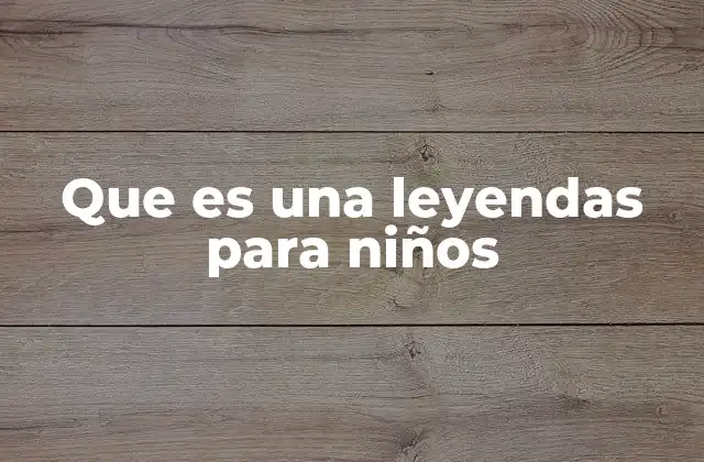 Que es una Leyendas para Niños