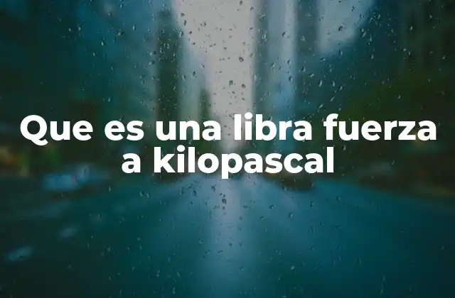 Que es una Libra Fuerza a Kilopascal 2 La importancia de convertir unidades de presión