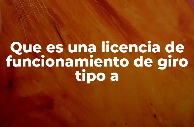 Que es una Licencia de Funcionamiento de Giro Tipo a