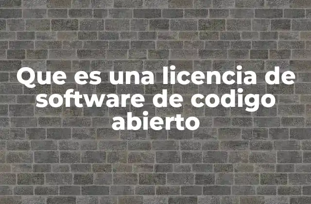 Que es una Licencia de Software de Codigo Abierto