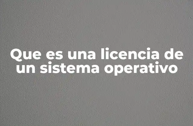 Que es una Licencia de un Sistema Operativo