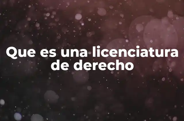 Que es una Licenciatura de Derecho
