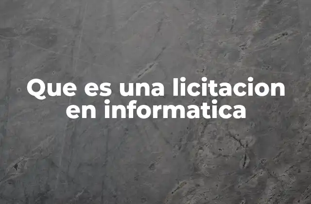 Que es una Licitacion en Informatica 2 Procesos y requisitos de una licitación tecnológica