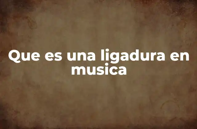 Que es una Ligadura en Musica