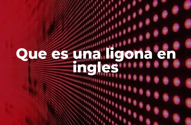 Que es una Ligona en Ingles