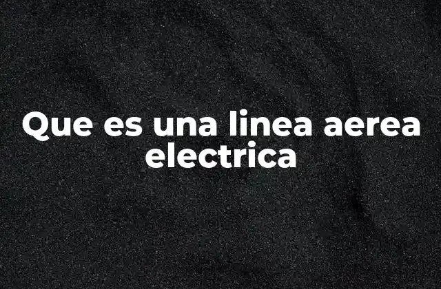 Que es una Linea Aerea Electrica