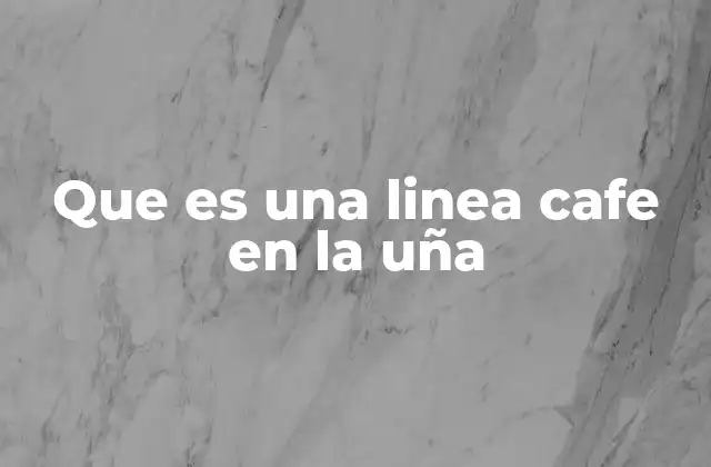 Que es una Linea Cafe en la Uña
