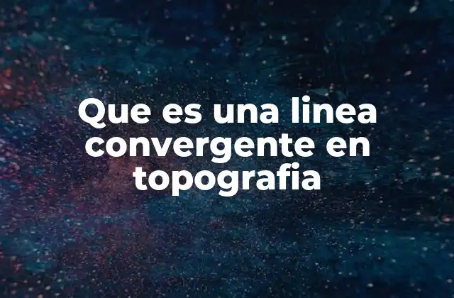 Que es una Linea Convergente en Topografia