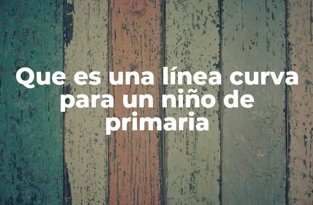 Que es una Línea Curva para un Niño de Primaria