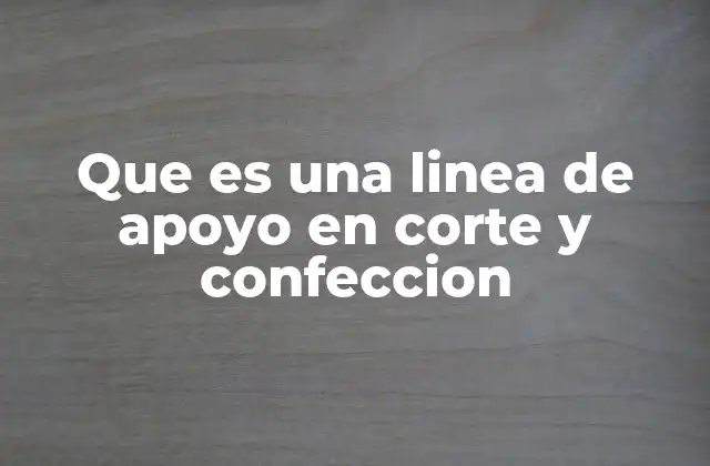 Que es una Linea de Apoyo en Corte y Confeccion