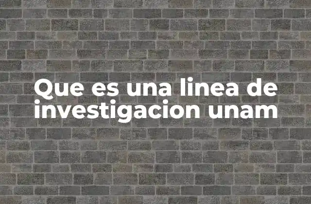 Que es una Linea de Investigacion Unam