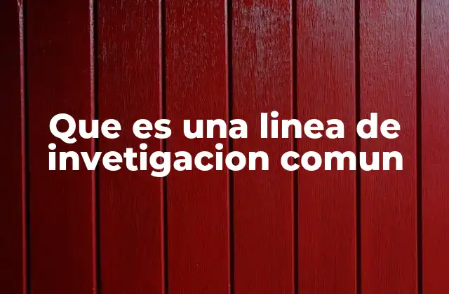 Que es una Linea de Invetigacion Comun 2 La importancia de la colaboración en el desarrollo de proyectos científicos