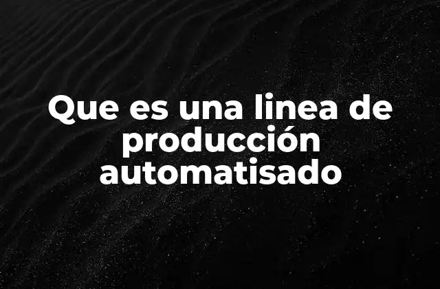 Que es una Linea de Producción Automatisado