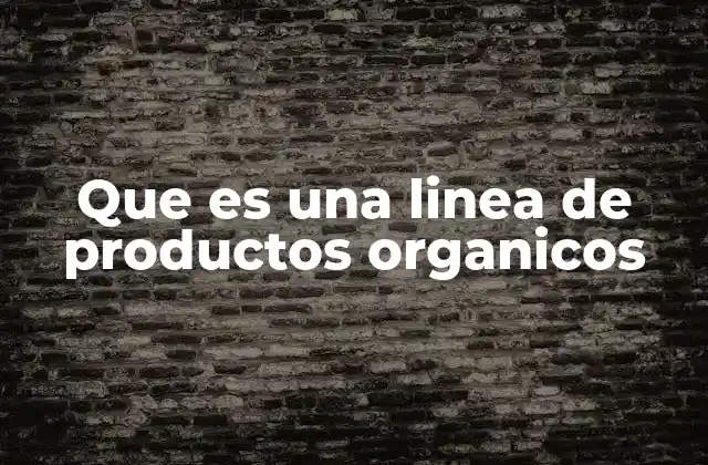 Que es una Linea de Productos Organicos