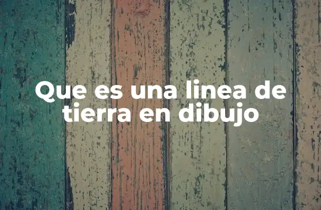 Que es una Linea de Tierra en Dibujo