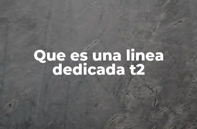 Que es una Linea Dedicada T2
