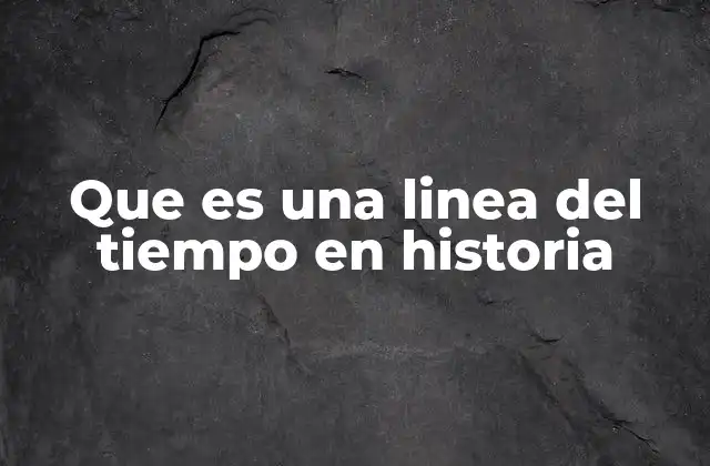Que es una Linea Del Tiempo en Historia