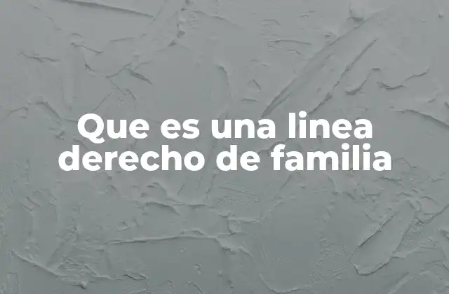 Que es una Linea Derecho de Familia